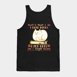 That's What I Do I Read Books I Pet Cats And I Forget Things Tank Top